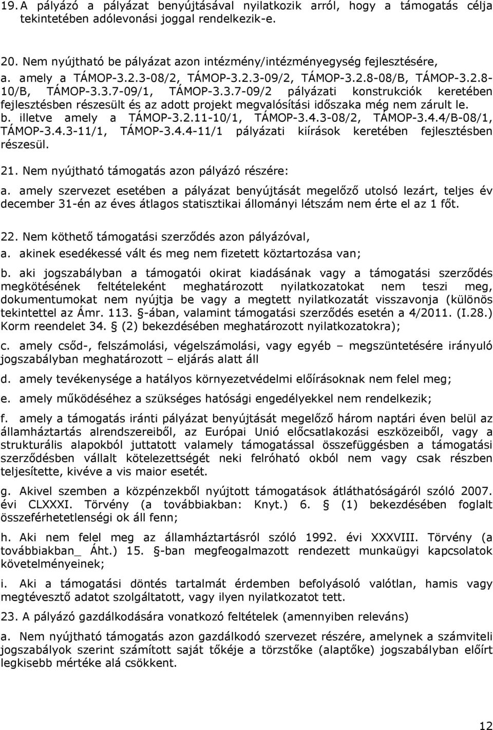 2.3-08/2, TÁMOP-3.2.3-09/2, TÁMOP-3.2.8-08/B, TÁMOP-3.2.8-10/B, TÁMOP-3.3.7-09/1, TÁMOP-3.3.7-09/2 pályázati konstrukciók keretében fejlesztésben részesült és az adott projekt megvalósítási időszaka még nem zárult le.