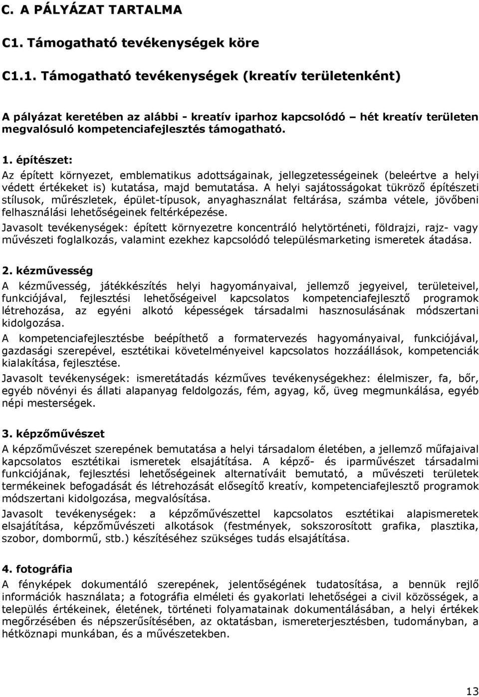 1. Támogatható tevékenységek (kreatív területenként) A pályázat keretében az alábbi - kreatív iparhoz kapcsolódó hét kreatív területen megvalósuló kompetenciafejlesztés támogatható. 1.