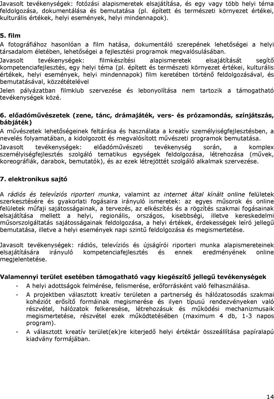 film A fotográfiához hasonlóan a film hatása, dokumentáló szerepének lehetőségei a helyi társadalom életében, lehetőségei a fejlesztési programok megvalósulásában.