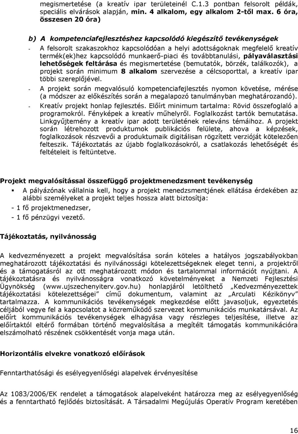 munkaerő-piaci és továbbtanulási, pályaválasztási lehetőségek feltárása és megismertetése (bemutatók, börzék, találkozók), a projekt során minimum 8 alkalom szervezése a célcsoporttal, a kreatív ipar