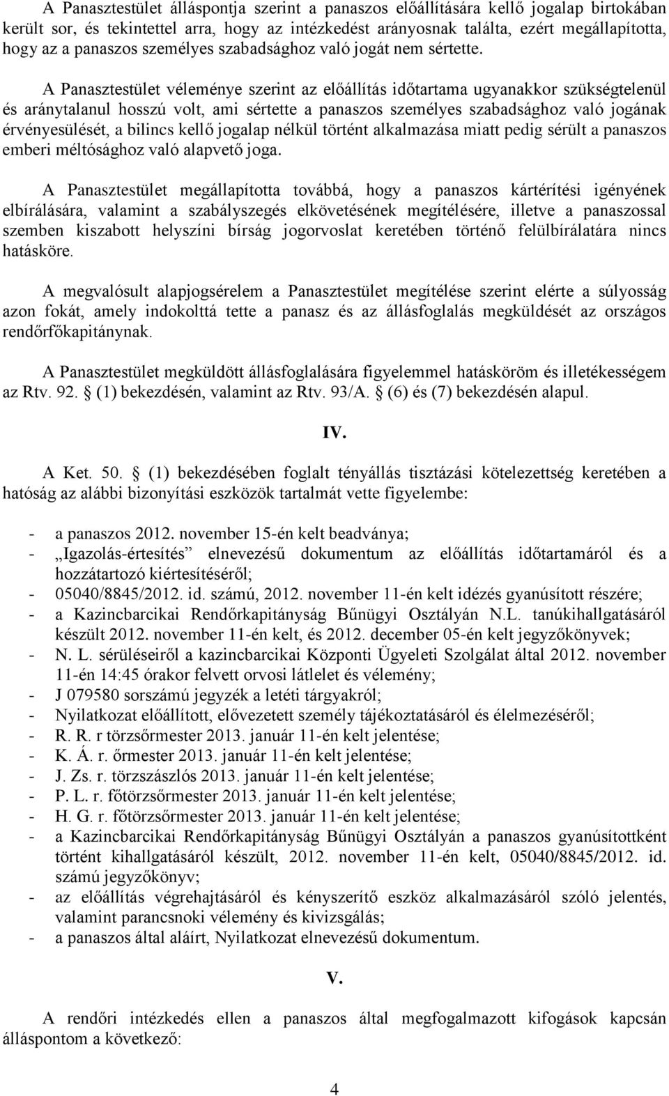 A Panasztestület véleménye szerint az előállítás időtartama ugyanakkor szükségtelenül és aránytalanul hosszú volt, ami sértette a panaszos személyes szabadsághoz való jogának érvényesülését, a