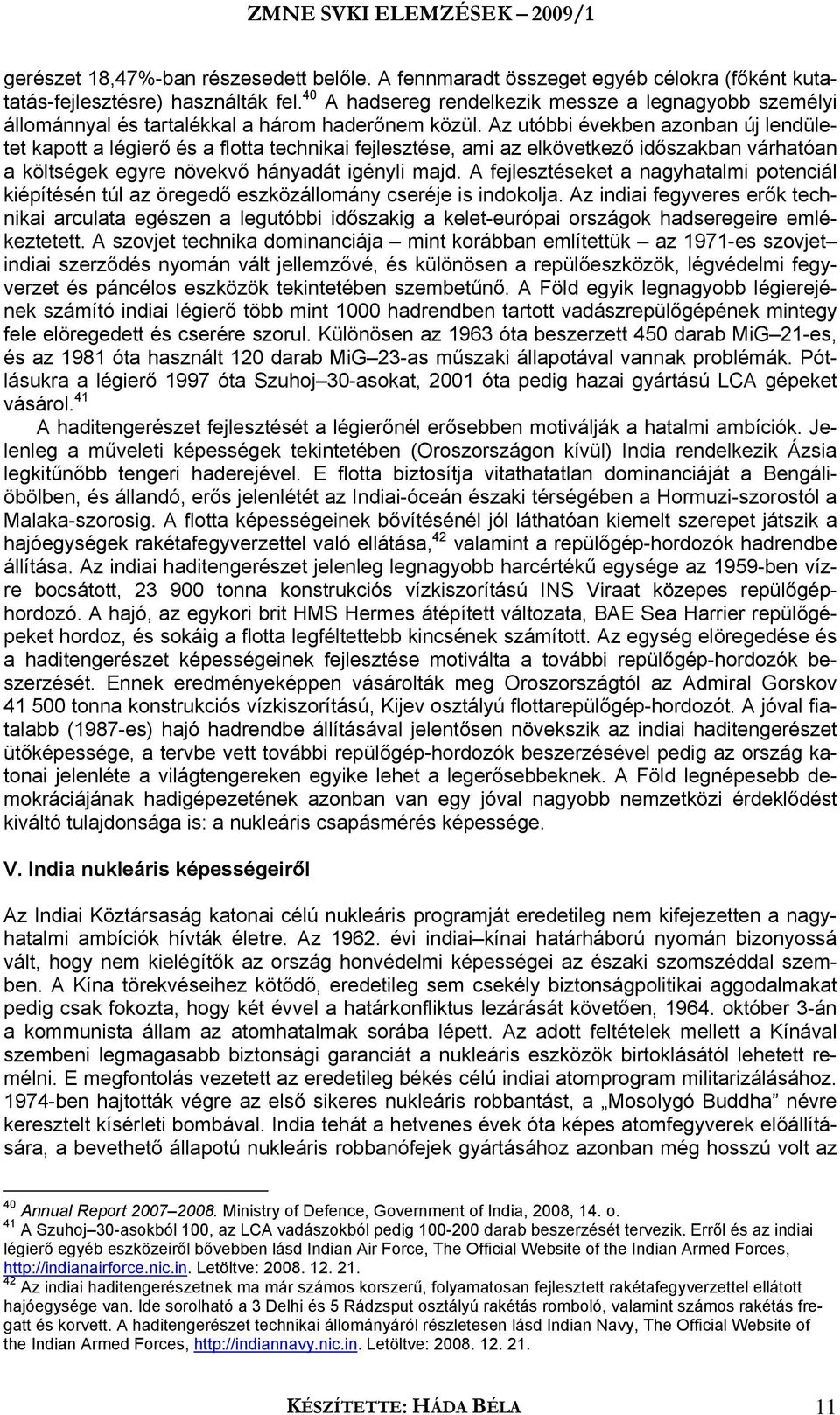 Az utóbbi években azonban új lendületet kapott a légierő és a flotta technikai fejlesztése, ami az elkövetkező időszakban várhatóan a költségek egyre növekvő hányadát igényli majd.