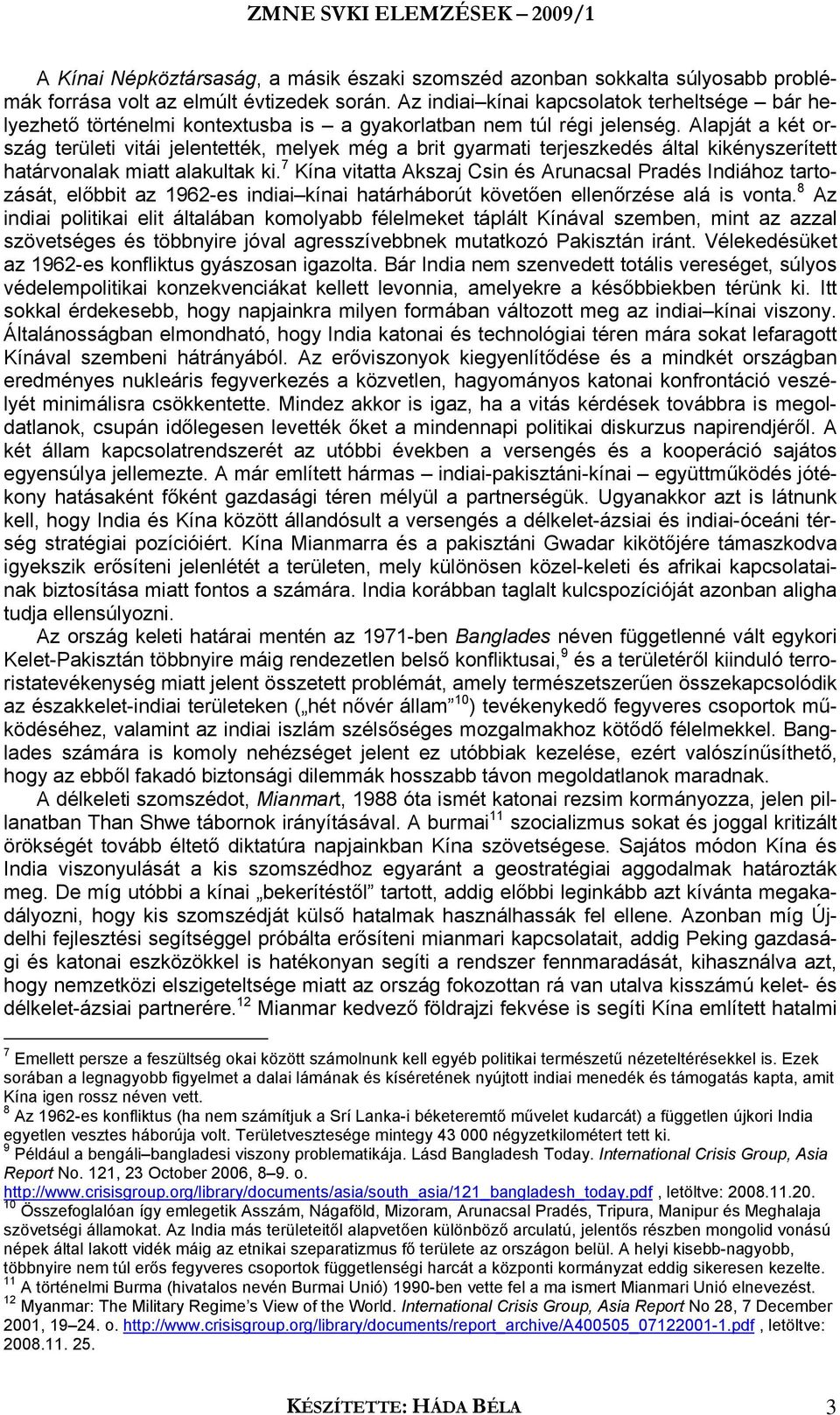 Alapját a két ország területi vitái jelentették, melyek még a brit gyarmati terjeszkedés által kikényszerített határvonalak miatt alakultak ki.