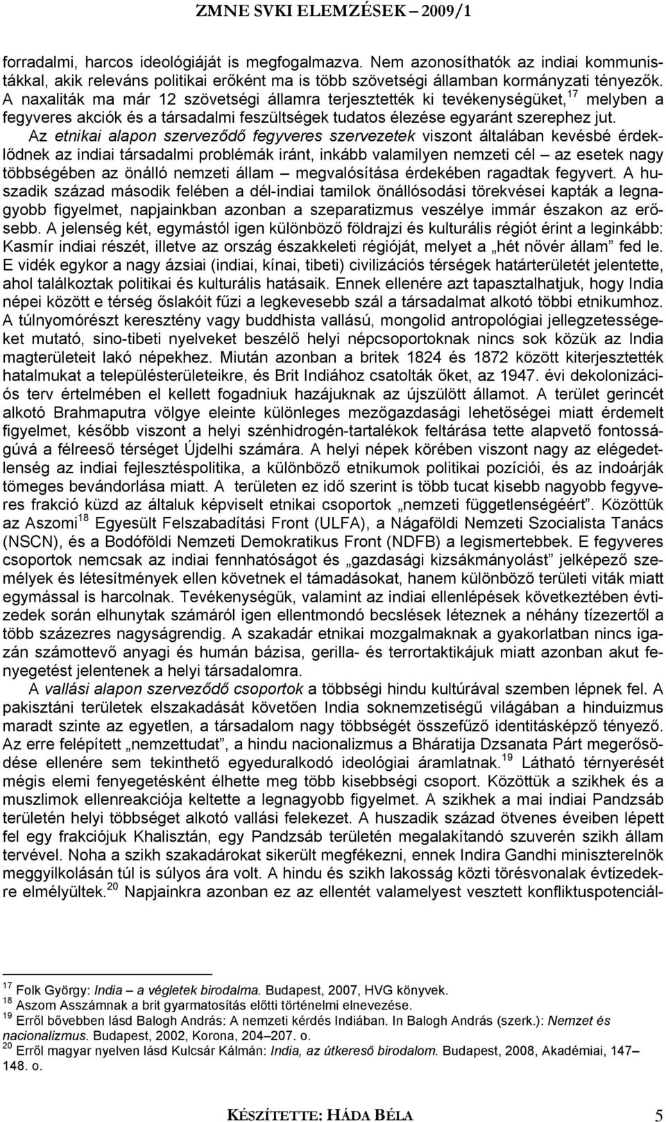 Az etnikai alapon szerveződő fegyveres szervezetek viszont általában kevésbé érdeklődnek az indiai társadalmi problémák iránt, inkább valamilyen nemzeti cél az esetek nagy többségében az önálló