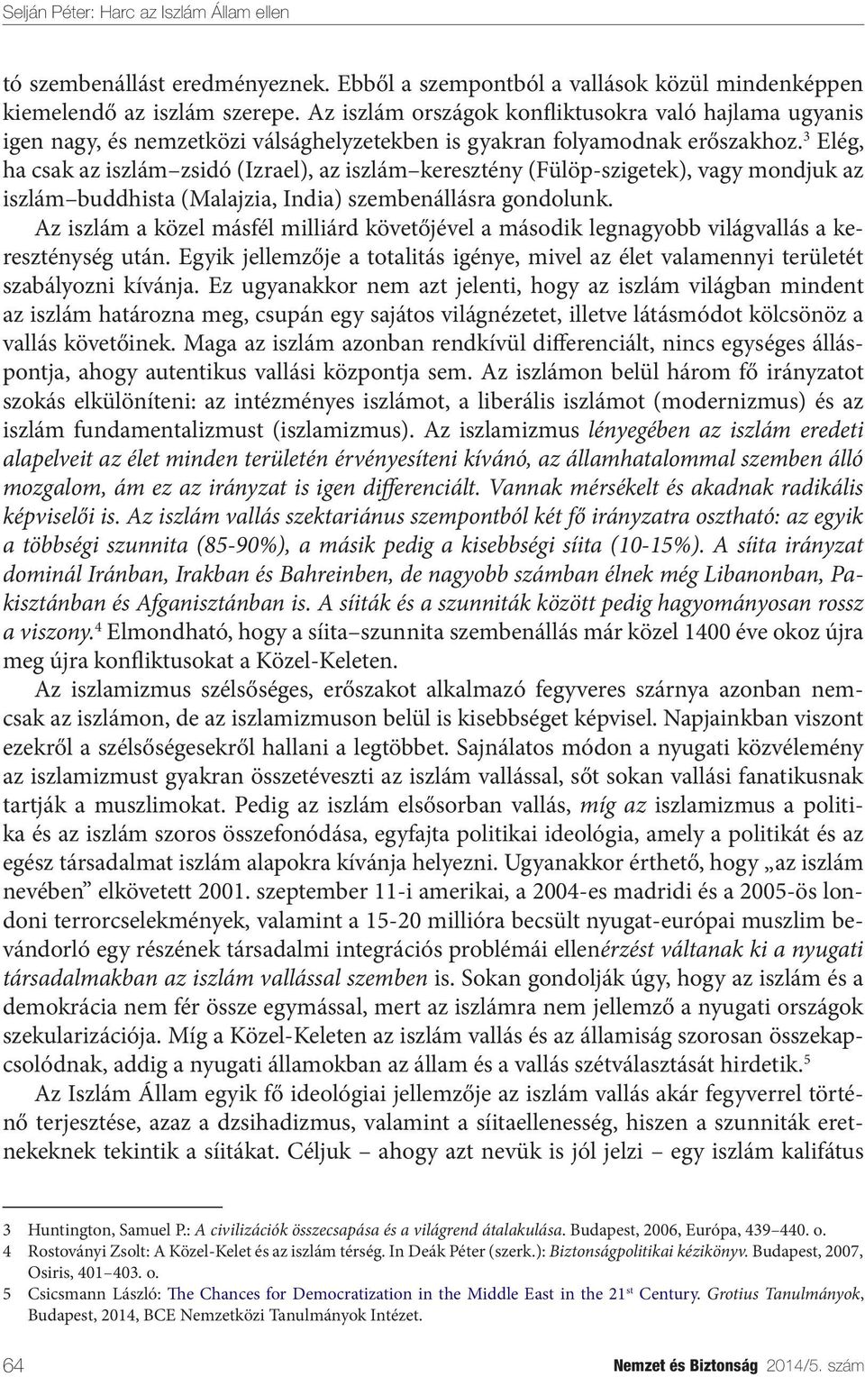 3 Elég, ha csak az iszlám zsidó (Izrael), az iszlám keresztény (Fülöp-szigetek), vagy mondjuk az iszlám buddhista (Malajzia, India) szembenállásra gondolunk.