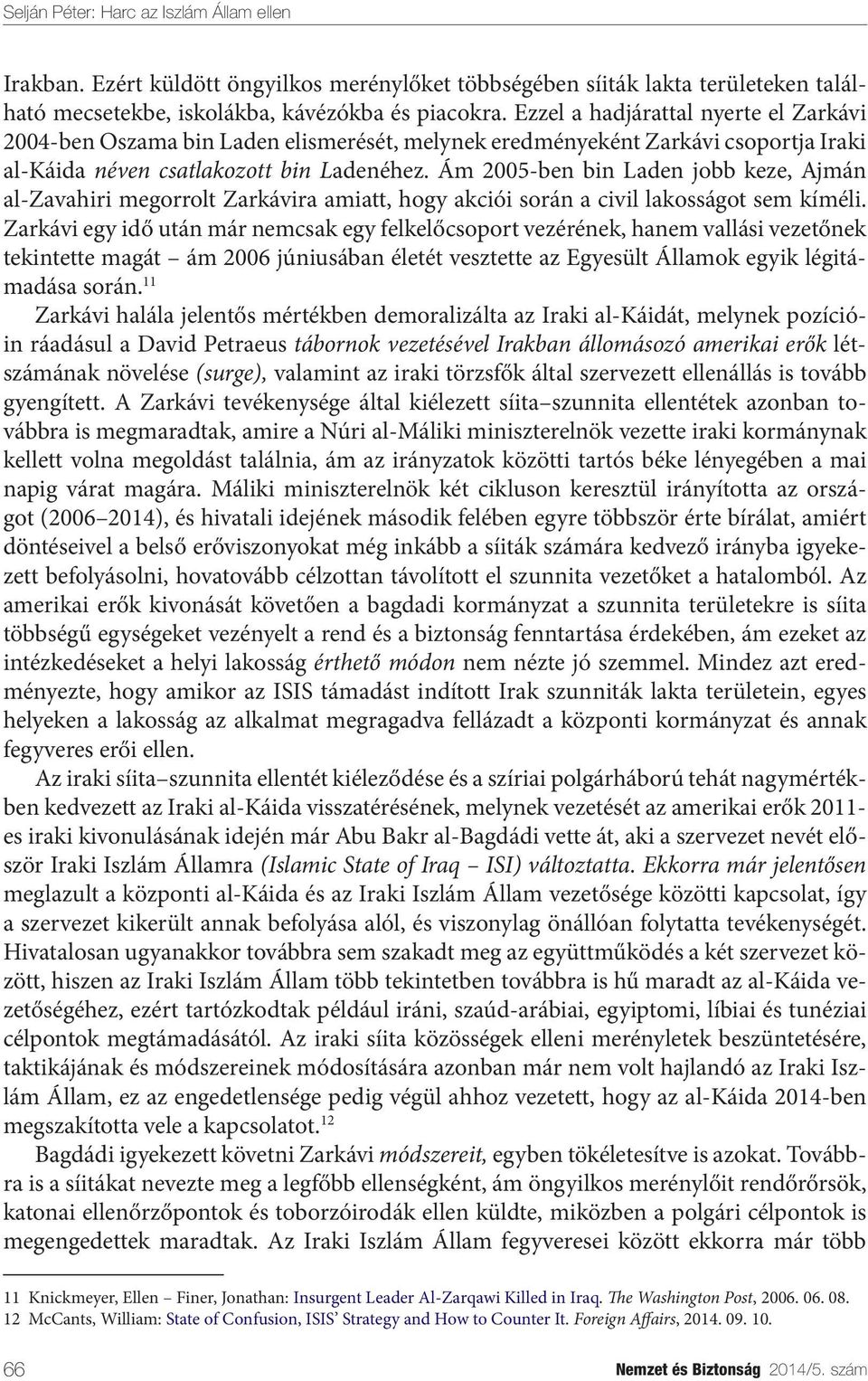 Ám 2005-ben bin Laden jobb keze, Ajmán al-zavahiri megorrolt Zarkávira amiatt, hogy akciói során a civil lakosságot sem kíméli.