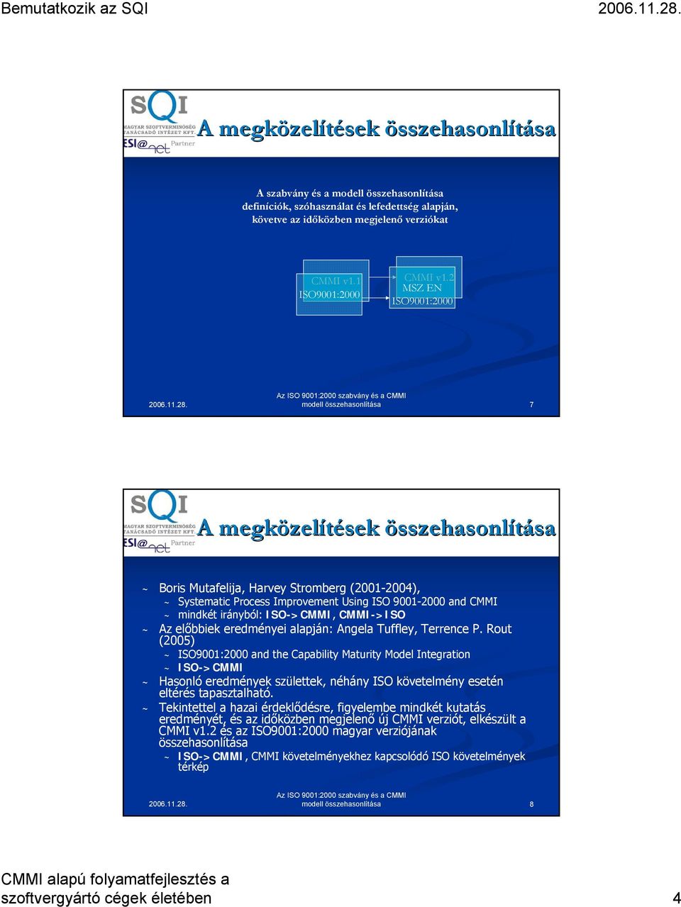 2 MSZ EN ISO9001:2000 modell összehasonlítása 7 A megközel zelítések összehasonlításasa ~ Boris Mutafelija, Harvey Stromberg (2001-2004), ~ Systematic Process Improvement Using ISO 9001-2000 and CMMI