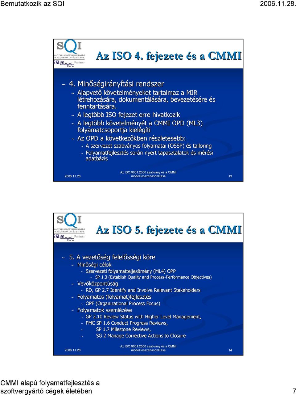 ~ A legtöbb ISO fejezet erre hivatkozik ~ A legtöbb követelmk vetelményét t a CMMI OPD (ML3) folyamatcsoportja kielégíti ~ Az OPD a következk vetkezőkben kben részletesebb: r ~ A szervezet szabványos