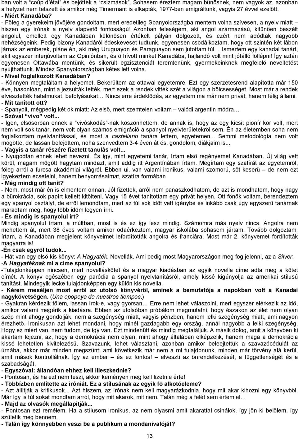 - Föleg a gyerekeim jövöjére gondoltam, mert eredetileg Spanyolországba mentem volna szívesen, a nyelv miatt hiszen egy írónak a nyelv alapvetö fontosságú!