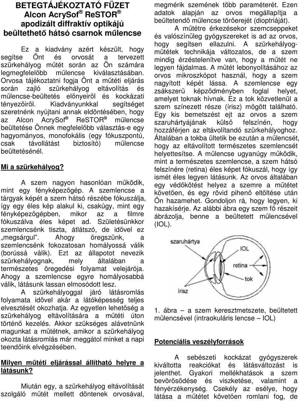 Kiadványunkkal segítséget szeretnénk nyújtani annak eldöntésében, hogy az Alcon AcrySof ReSTOR mlencse beültetése Önnek megfelelbb választás-e egy hagyományos, monofokális (egy fókuszpontú, csak