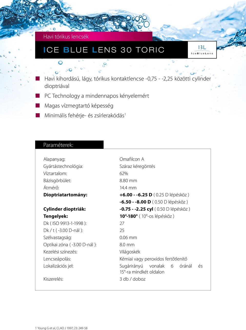 00 D ( 0.50 D lépésköz ) Cylinder dioptriák: -0.75 - -2.25 cyl ( 0.50 D lépésköz ) Tengelyek: 10-180 ( 10 -os lépésköz ) Dk ( ISO 9913-1-1998 ): 27 Dk / t ( -3.00 D-nál ): 25 0.