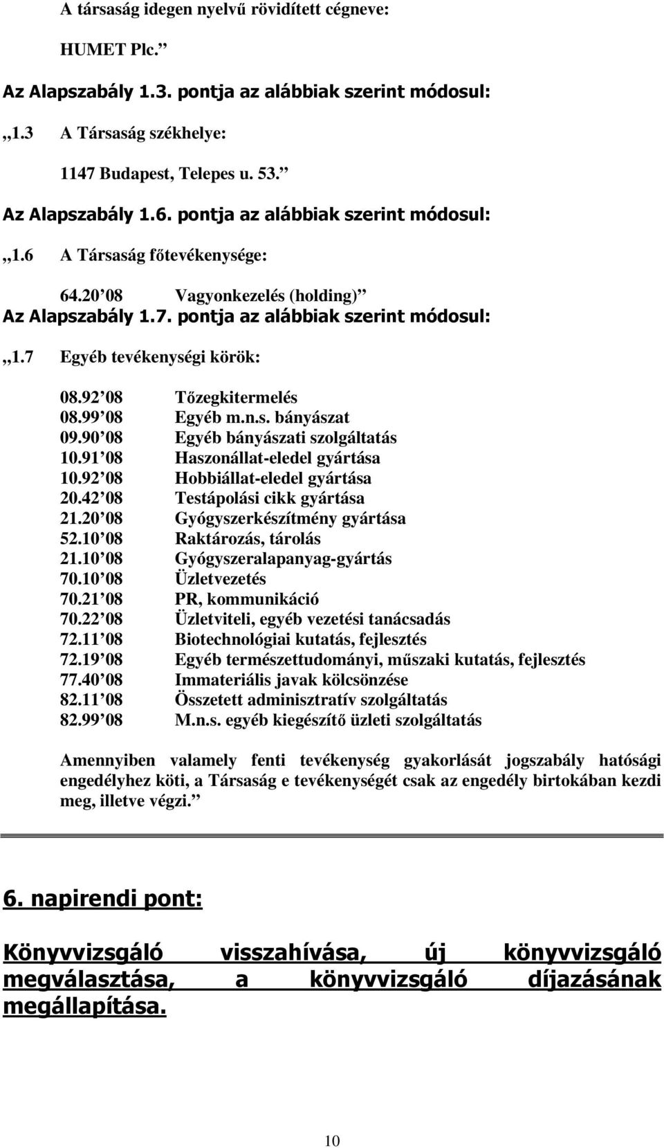 92 08 Tőzegkitermelés 08.99 08 Egyéb m.n.s. bányászat 09.90 08 Egyéb bányászati szolgáltatás 10.91 08 Haszonállat-eledel gyártása 10.92 08 Hobbiállat-eledel gyártása 20.