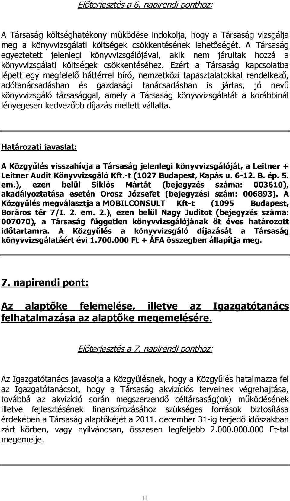 Ezért a Társaság kapcsolatba lépett egy megfelelő háttérrel bíró, nemzetközi tapasztalatokkal rendelkező, adótanácsadásban és gazdasági tanácsadásban is jártas, jó nevű könyvvizsgáló társasággal,