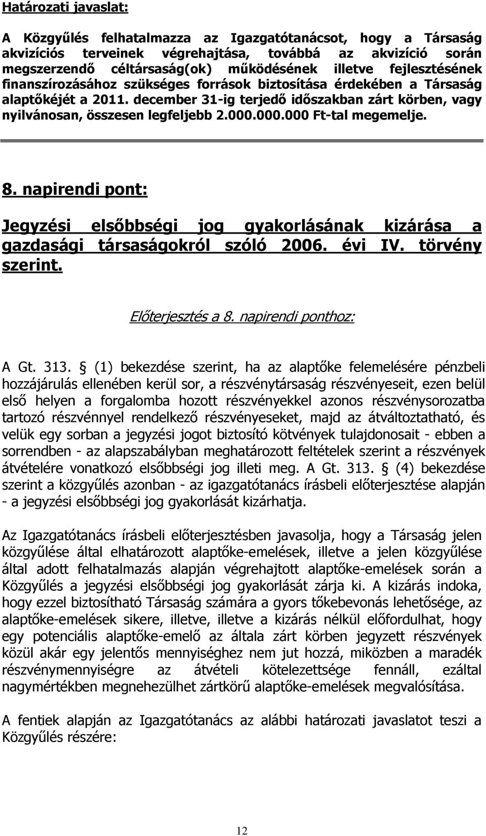 000.000 Ft-tal megemelje. 8. napirendi pont: Jegyzési elsőbbségi jog gyakorlásának kizárása a gazdasági társaságokról szóló 2006. évi IV. törvény szerint. Előterjesztés a 8. napirendi ponthoz: A Gt.