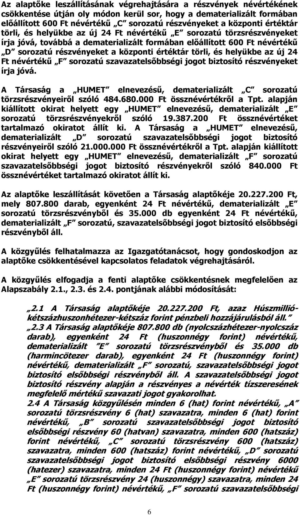 értéktár törli, és helyükbe az új 24 Ft névértékű F sorozatú szavazatelsőbbségi jogot biztosító részvényeket írja jóvá.