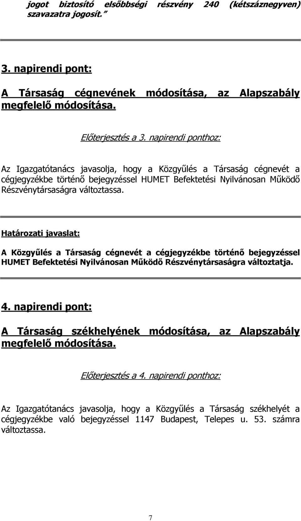 Határozati javaslat: A Közgyűlés a Társaság cégnevét a cégjegyzékbe történő bejegyzéssel HUMET Befektetési Nyilvánosan Működő Részvénytársaságra változtatja. 4.