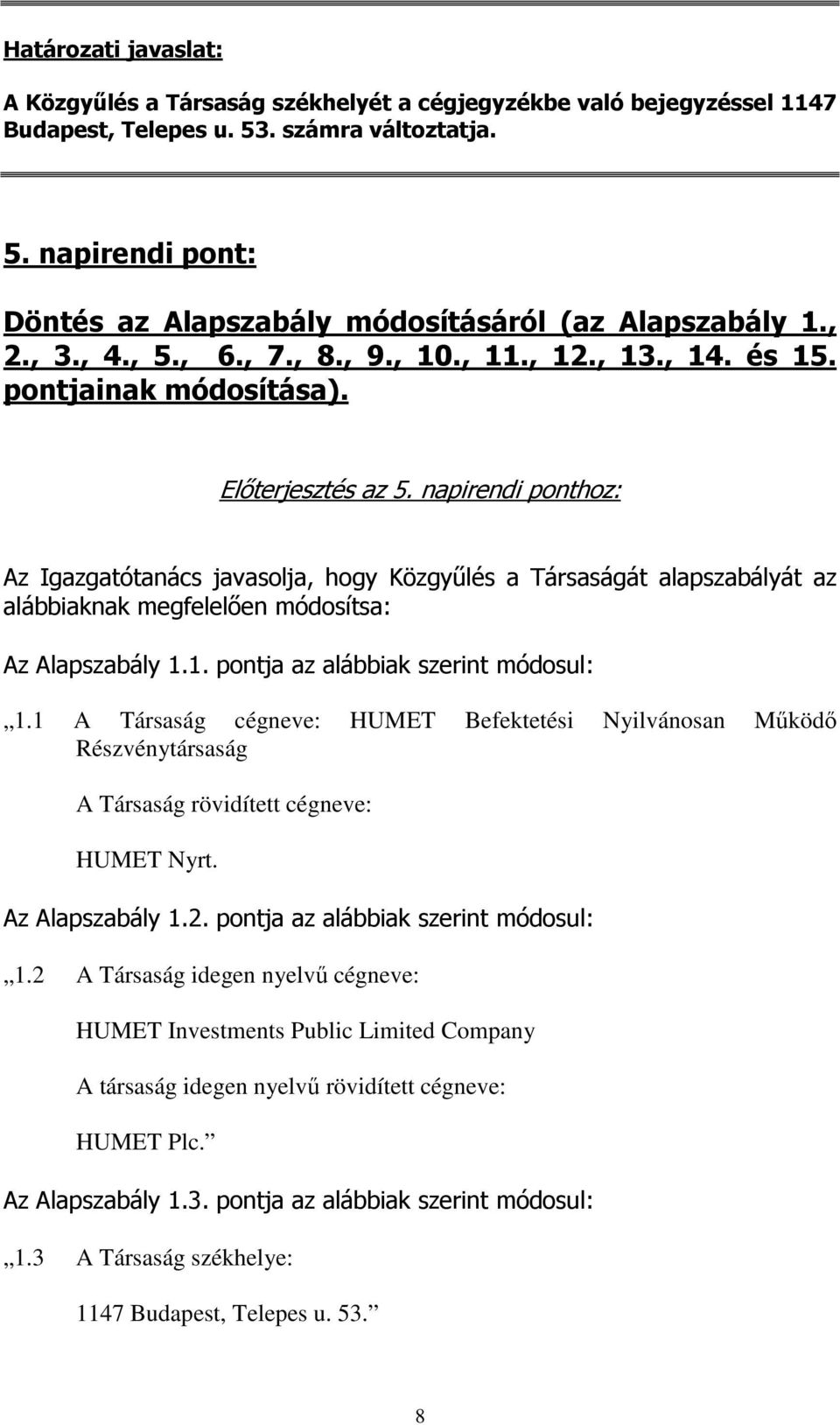 napirendi ponthoz: Az Igazgatótanács javasolja, hogy Közgyűlés a Társaságát alapszabályát az alábbiaknak megfelelően módosítsa: Az Alapszabály 1.1. pontja az alábbiak szerint módosul: 1.