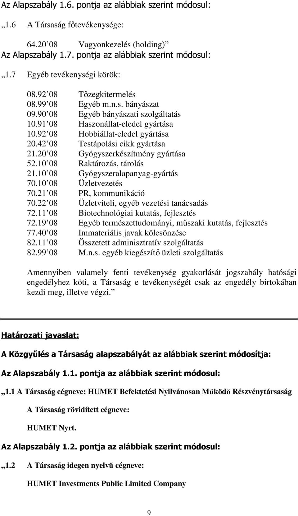 42 08 Testápolási cikk gyártása 21.20 08 Gyógyszerkészítmény gyártása 52.10 08 Raktározás, tárolás 21.10 08 Gyógyszeralapanyag-gyártás 70.10 08 Üzletvezetés 70.21 08 PR, kommunikáció 70.