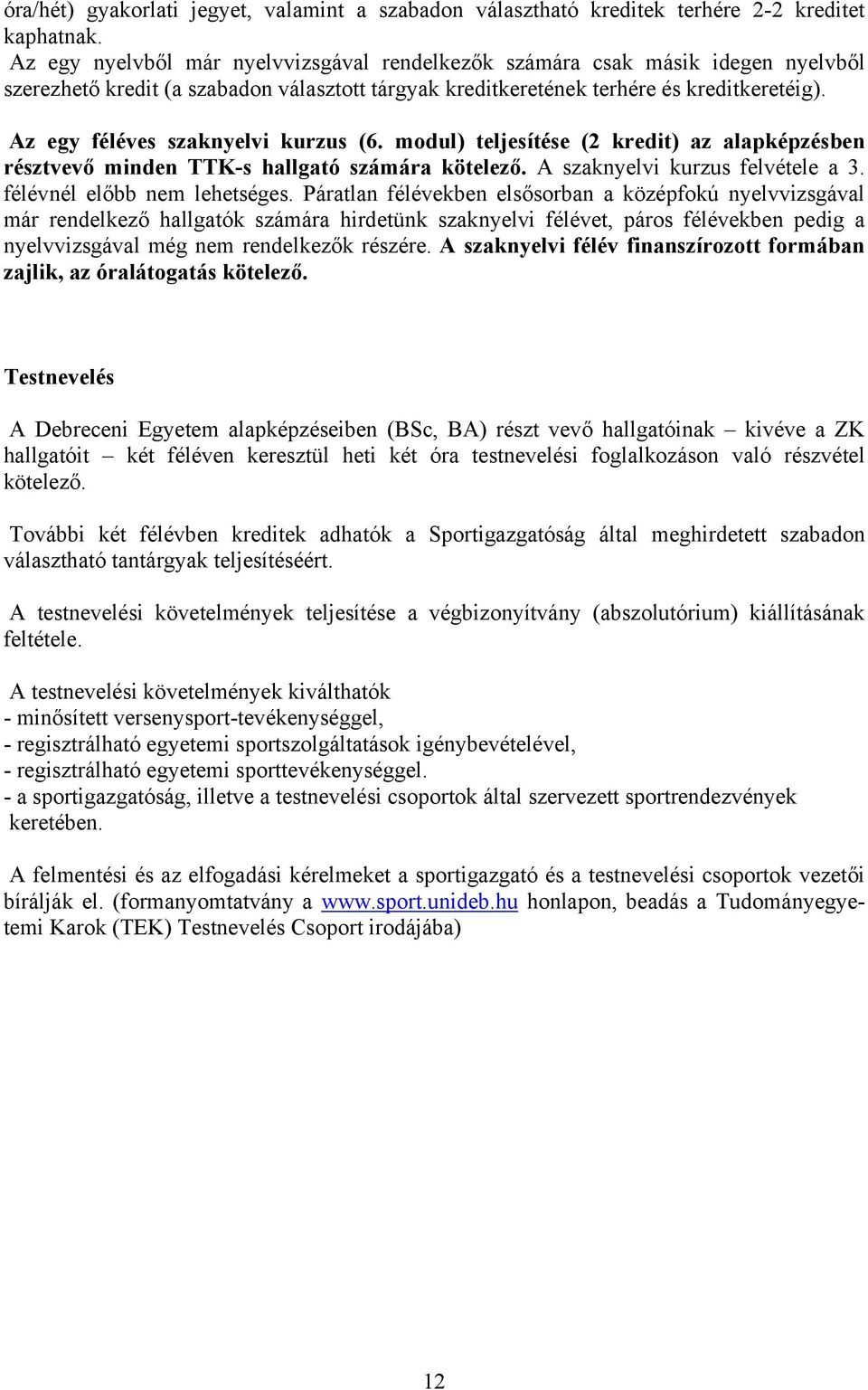 Az egy féléves szaknyelvi kurzus (6. modul) teljesítése (2 kredit) az alapképzésben résztvevő minden TTK-s hallgató számára kötelező. A szaknyelvi kurzus felvétele a 3. félévnél előbb nem lehetséges.