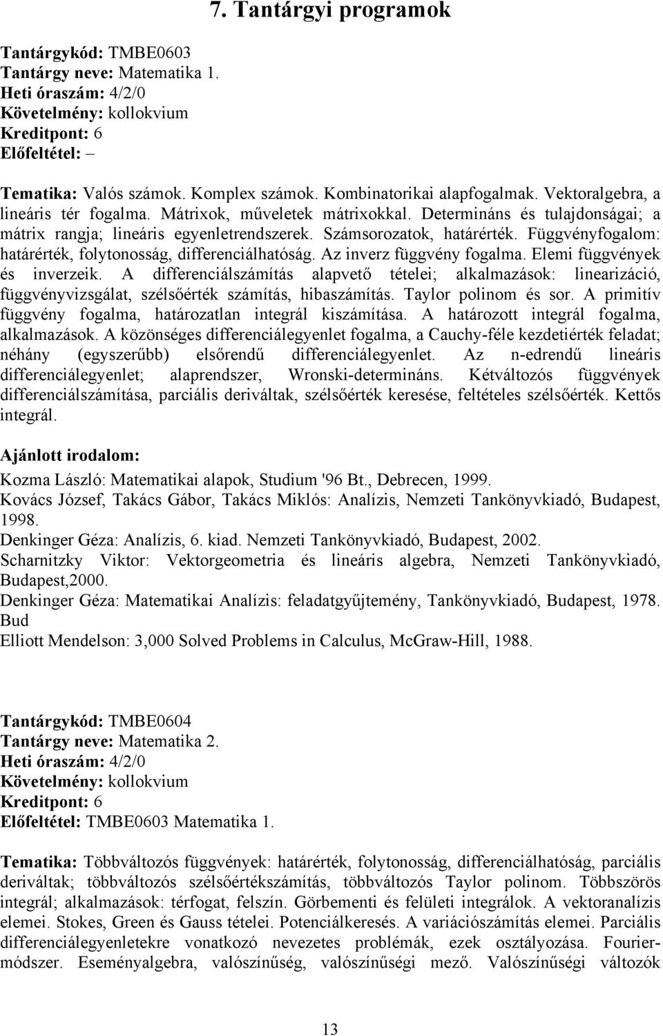 Függvényfogalom: határérték, folytonosság, differenciálhatóság. Az inverz függvény fogalma. Elemi függvények és inverzeik.