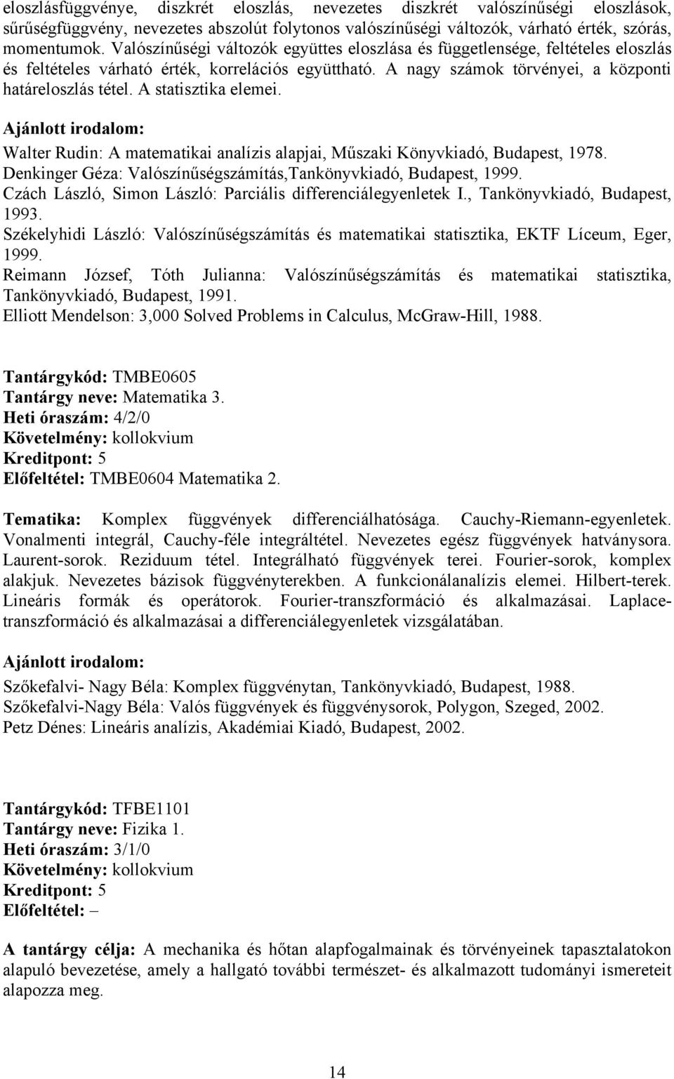 A statisztika elemei. Walter Rudin: A matematikai analízis alapjai, Műszaki Könyvkiadó, Budapest, 1978. Denkinger Géza: Valószínűségszámítás,Tankönyvkiadó, Budapest, 1999.