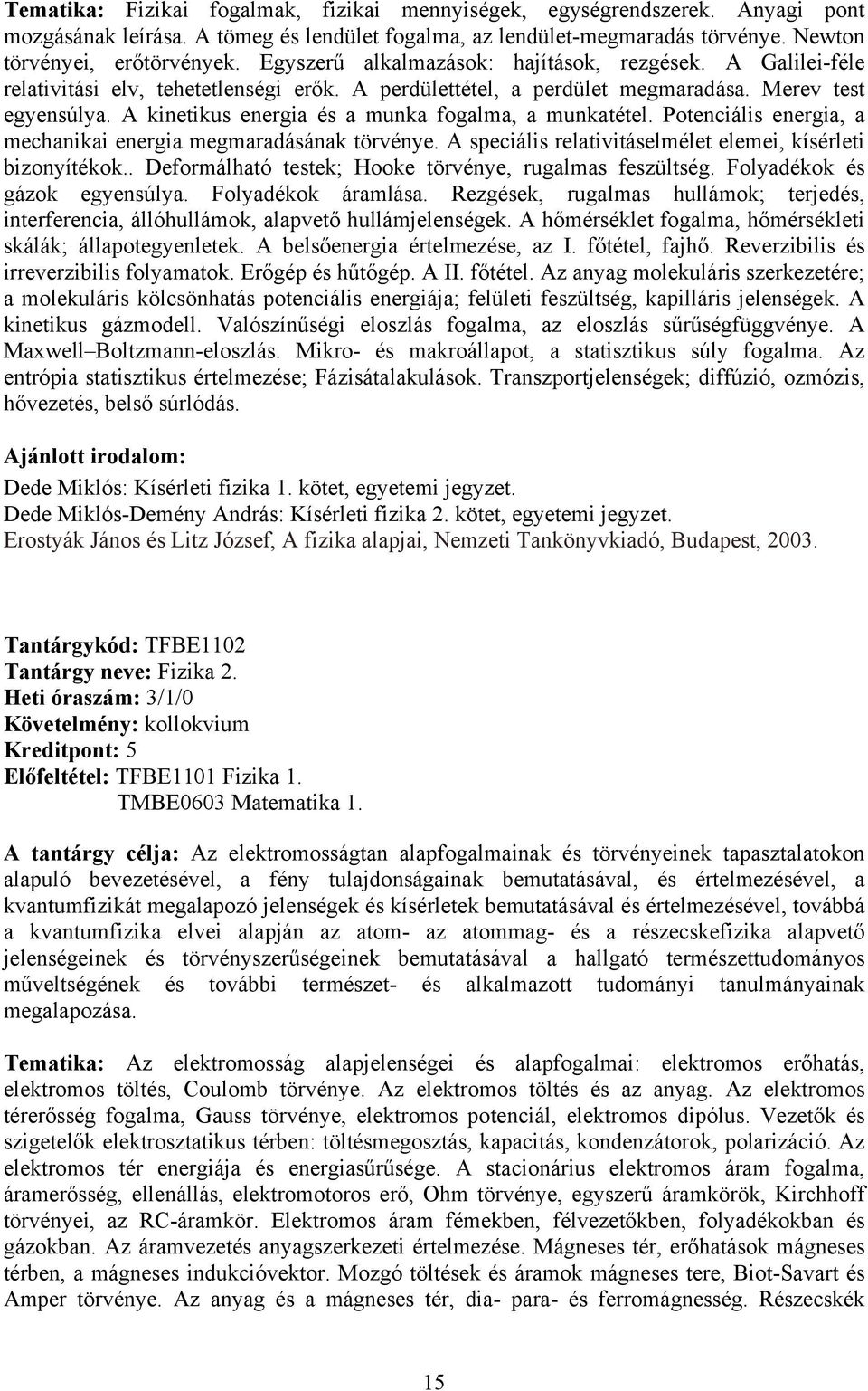 A kinetikus energia és a munka fogalma, a munkatétel. Potenciális energia, a mechanikai energia megmaradásának törvénye. A speciális relativitáselmélet elemei, kísérleti bizonyítékok.