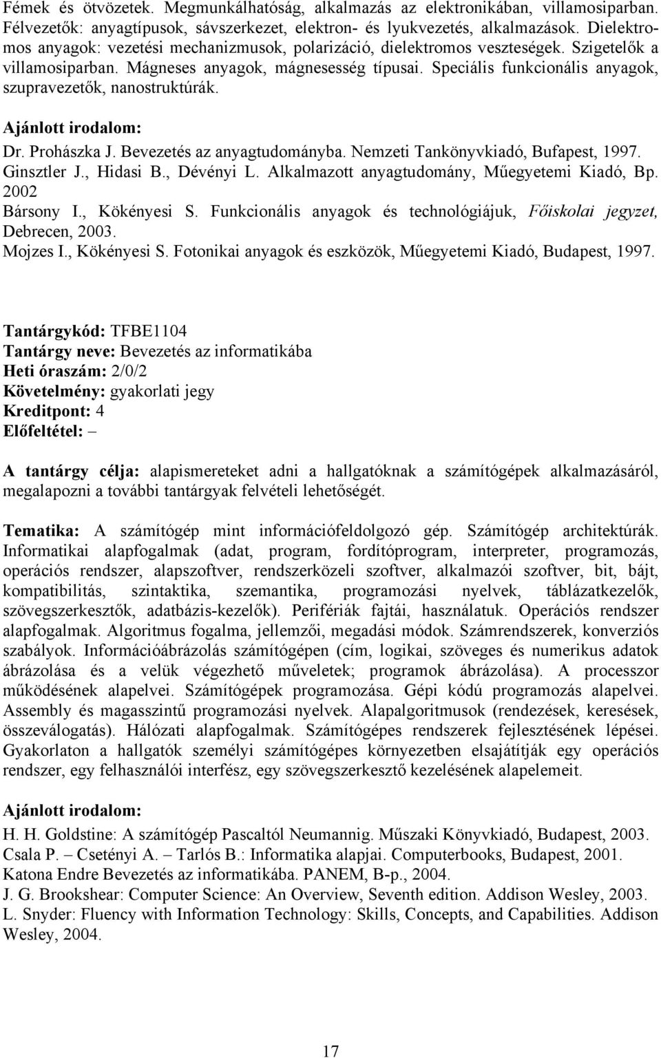 Speciális funkcionális anyagok, szupravezetők, nanostruktúrák. Dr. Prohászka J. Bevezetés az anyagtudományba. Nemzeti Tankönyvkiadó, Bufapest, 1997. Ginsztler J., Hidasi B., Dévényi L.