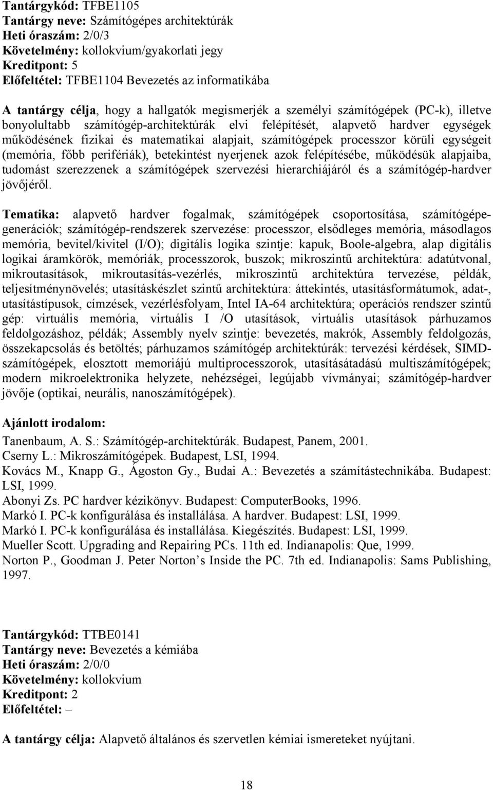 processzor körüli egységeit (memória, főbb perifériák), betekintést nyerjenek azok felépítésébe, működésük alapjaiba, tudomást szerezzenek a számítógépek szervezési hierarchiájáról és a