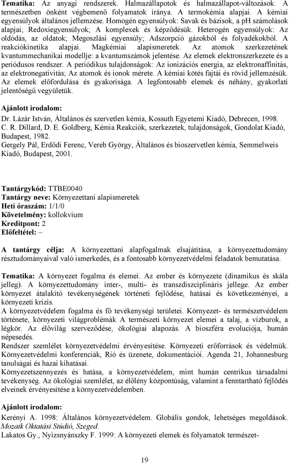 Heterogén egyensúlyok: Az oldódás, az oldatok; Megoszlási egyensúly; Adszorpció gázokból és folyadékokból. A reakciókinetika alapjai. Magkémiai alapismeretek.