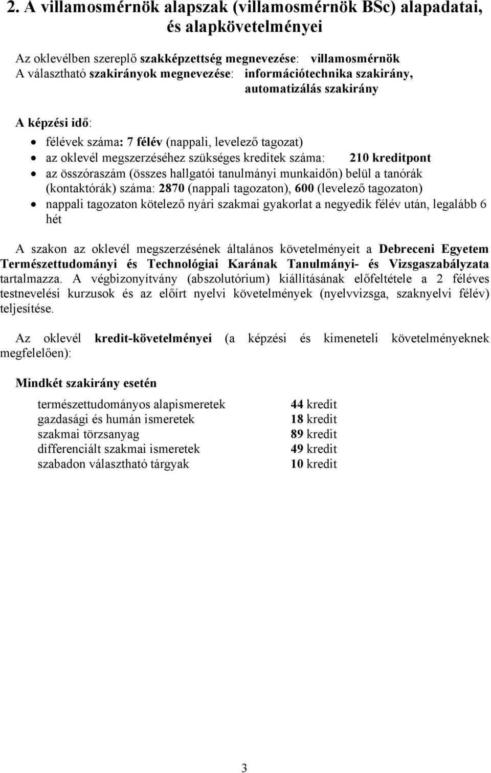 összóraszám (összes hallgatói tanulmányi munkaidőn) belül a tanórák (kontaktórák) száma: 2870 (nappali tagozaton), 600 (levelező tagozaton) nappali tagozaton kötelező nyári szakmai gyakorlat a