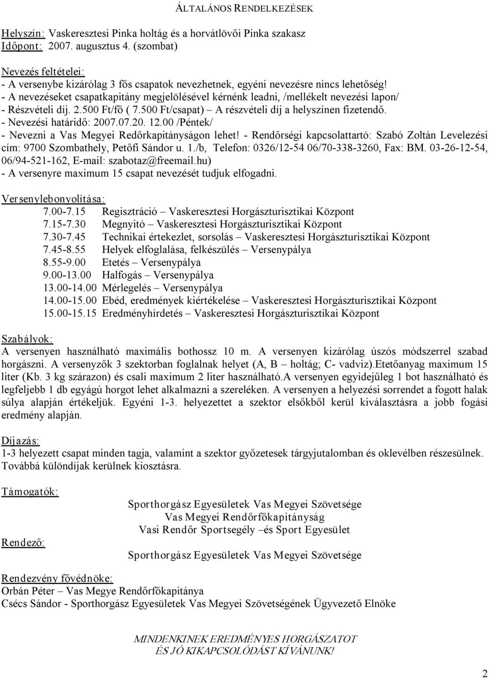 A nevezéseket csapatkapitány megjelölésével kérnénk leadni, /mellékelt nevezési lapon/ Részvételi díj. 2.500 Ft/fő ( 7.500 Ft/csapat) A részvételi díj a helyszínen fizetendő. Nevezési határidő: 2007.