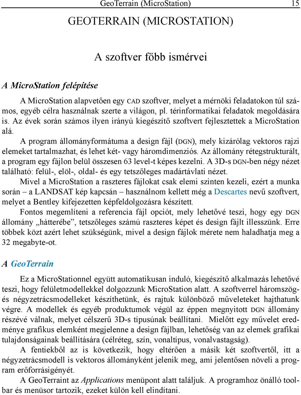A program állományformátuma a design fájl (DGN), mely kizárólag vektoros rajzi elemeket tartalmazhat, és lehet két- vagy háromdimenziós.
