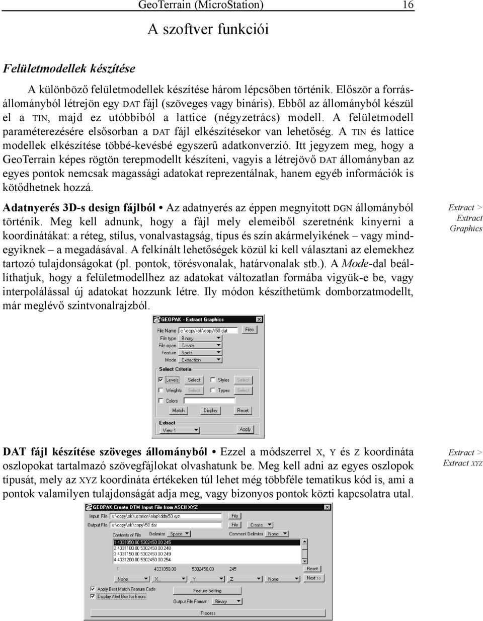 A felületmodell paraméterezésére elsősorban a DAT fájl elkészítésekor van lehetőség. A TIN és lattice modellek elkészítése többé-kevésbé egyszerű adatkonverzió.