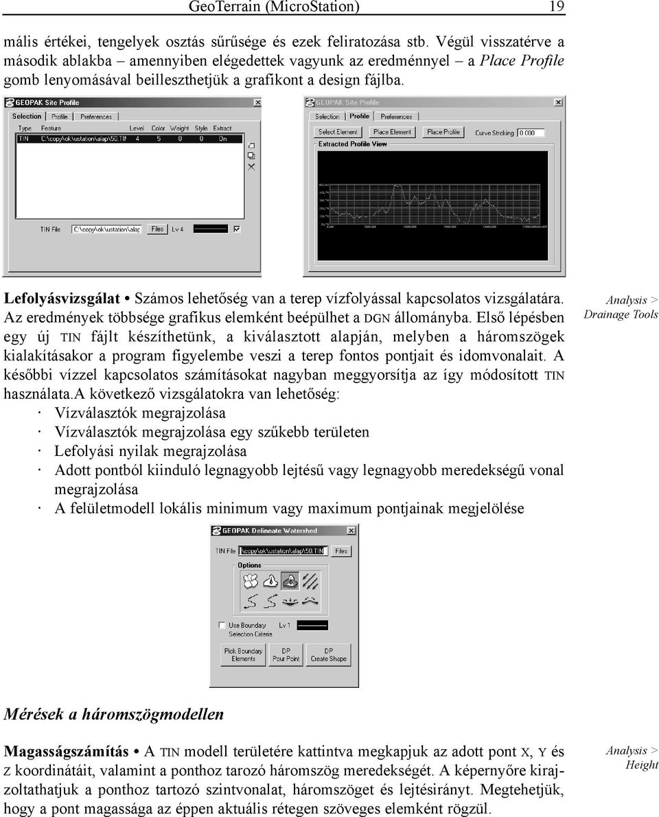 Lefolyásvizsgálat Számos lehetőség van a terep vízfolyással kapcsolatos vizsgálatára. Az eredmények többsége grafikus elemként beépülhet a DGN állományba.