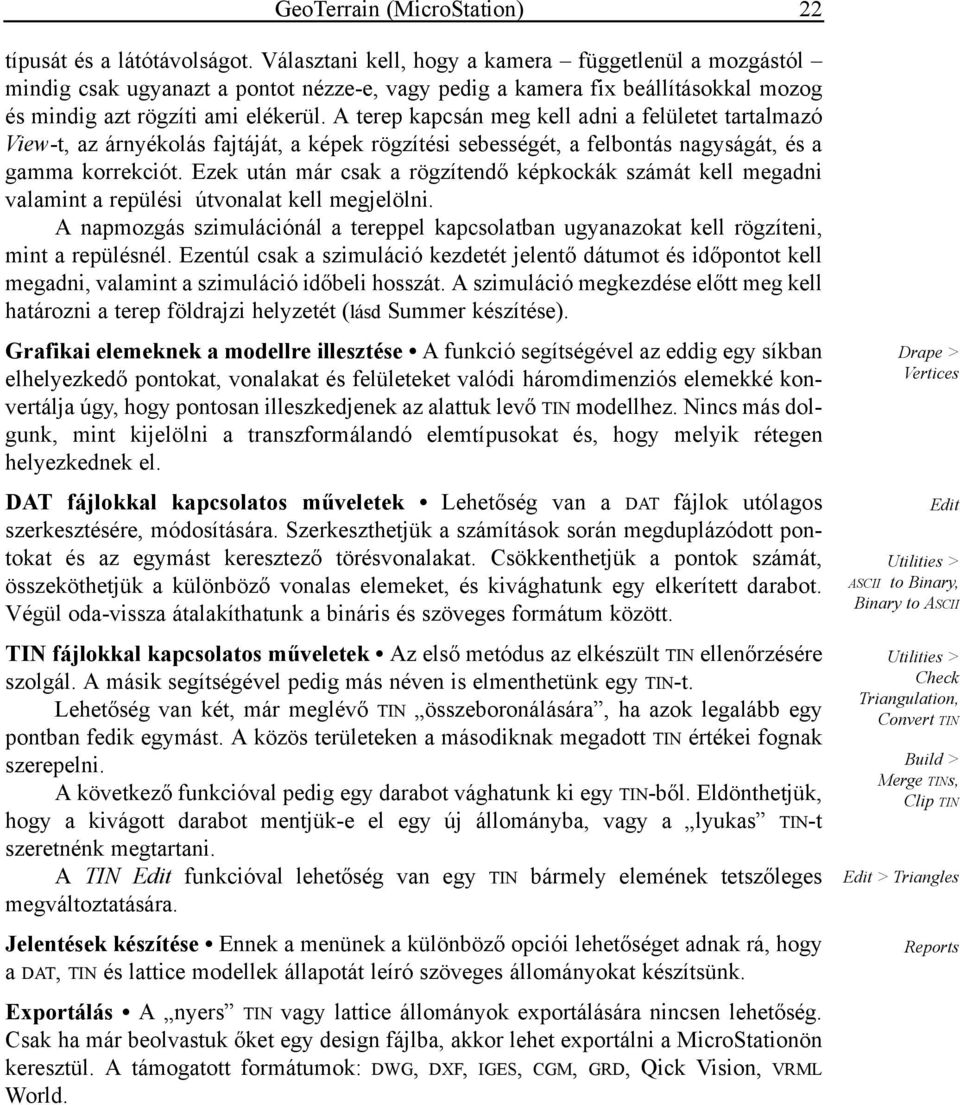 A terep kapcsán meg kell adni a felületet tartalmazó View-t, az árnyékolás fajtáját, a képek rögzítési sebességét, a felbontás nagyságát, és a gamma korrekciót.
