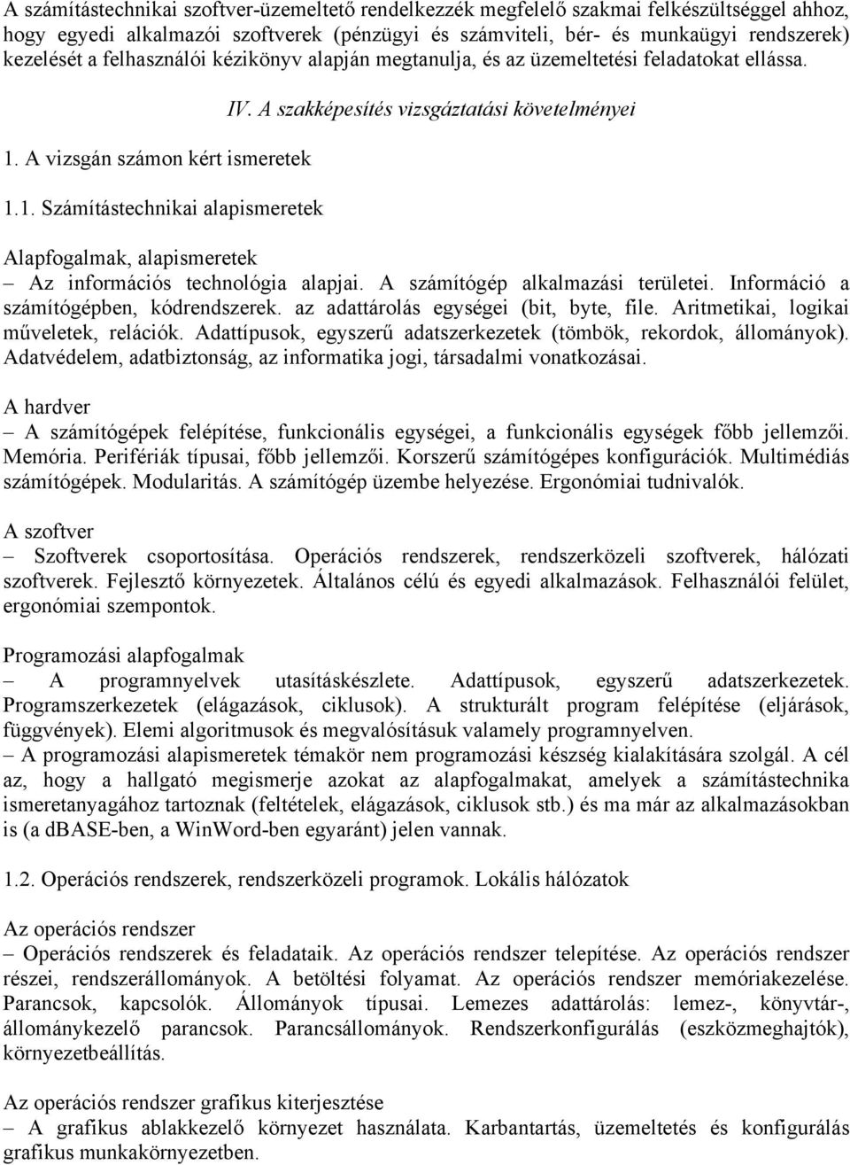 A szakképesítés vizsgáztatási követelményei Alapfogalmak, alapismeretek Az információs technológia alapjai. A számítógép alkalmazási területei. Információ a számítógépben, kódrendszerek.