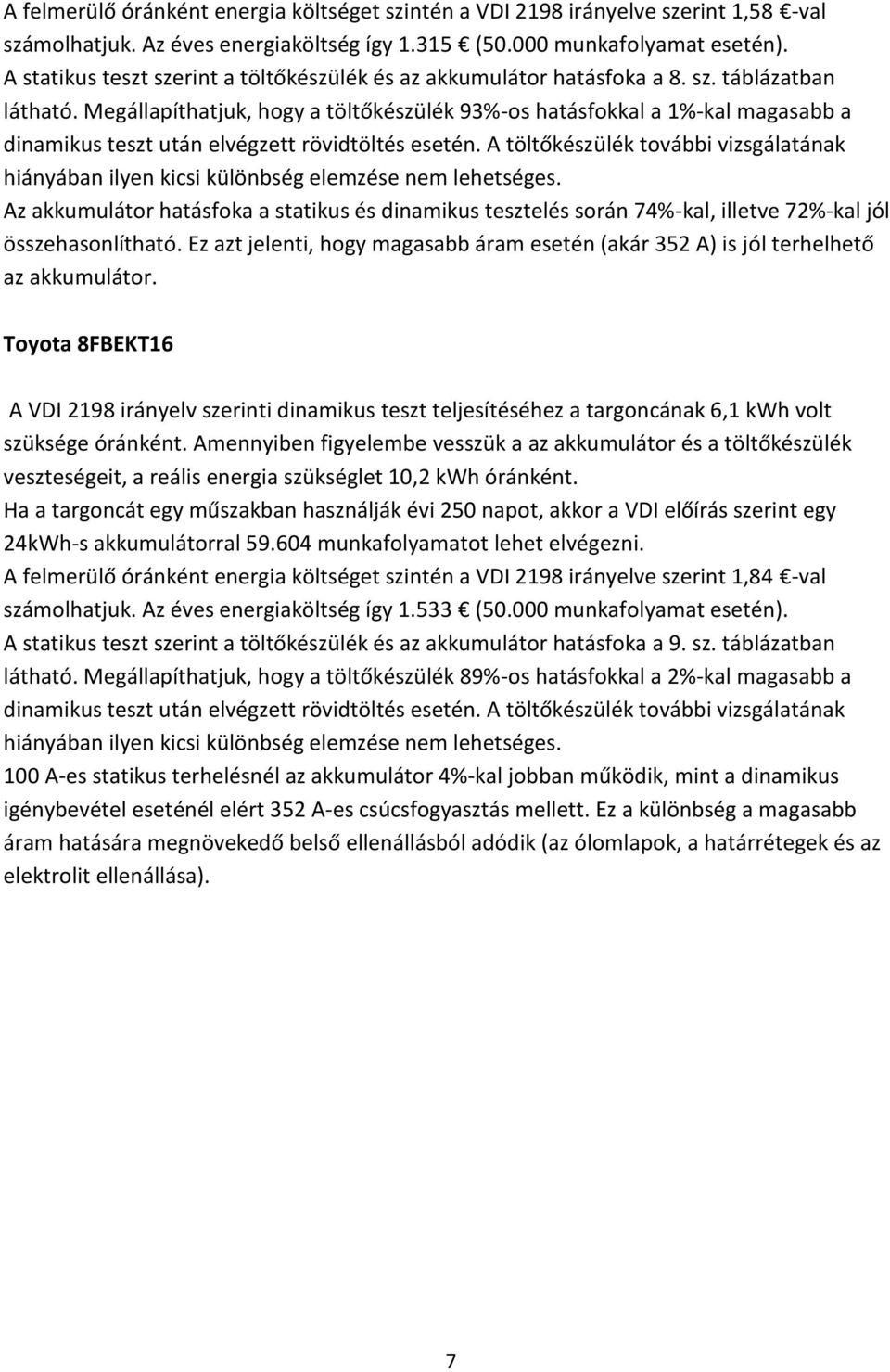 Megállapíthatjuk, hogy a töltőkészülék 93%-os hatásfokkal a 1%-kal magasabb a dinamikus teszt után elvégzett rövidtöltés esetén.