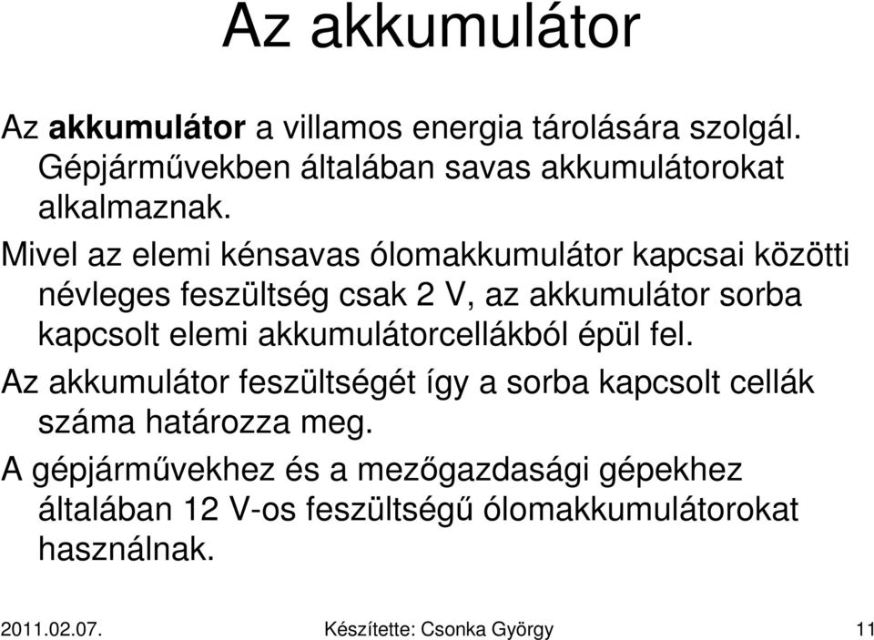 Mivel az elemi kénsavas ólomakkumulátor kapcsai közötti névleges feszültség csak 2 V, az akkumulátor sorba kapcsolt elemi