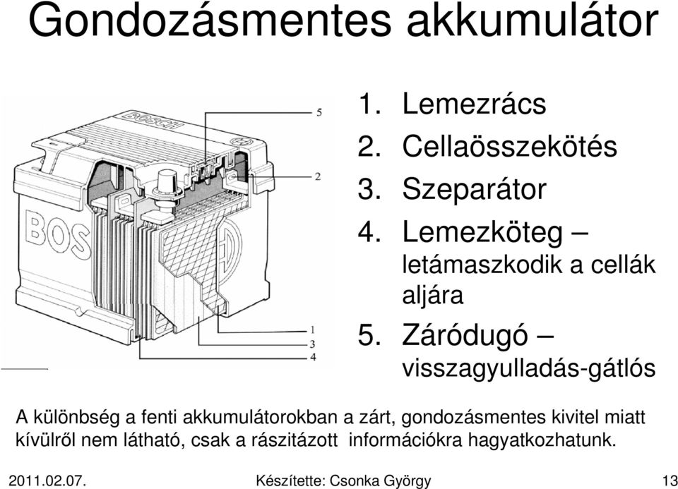 Záródugó visszagyulladás-gátlós A különbség a fenti akkumulátorokban a zárt,