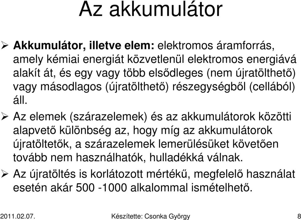 Az elemek (szárazelemek) és az akkumulátorok közötti alapvető különbség az, hogy míg az akkumulátorok újratöltetők, a szárazelemek lemerülésüket