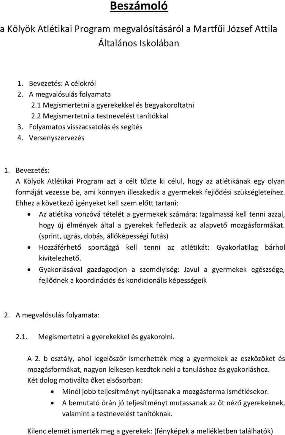 Bevezetés: A Kölyök Atlétikai Program azt a célt tűzte ki célul, hogy az atlétikának egy olyan formáját vezesse be, ami könnyen illeszkedik a gyermekek fejlődési szükségleteihez.