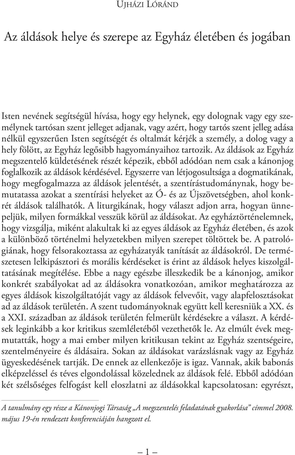 azért, hogy tartós szent jelleg adása nélkül egyszerűen Isten segítségét és oltalmát kérjék a személy, a dolog vagy a hely fölött, az Egyház legősibb hagyományaihoz tartozik.