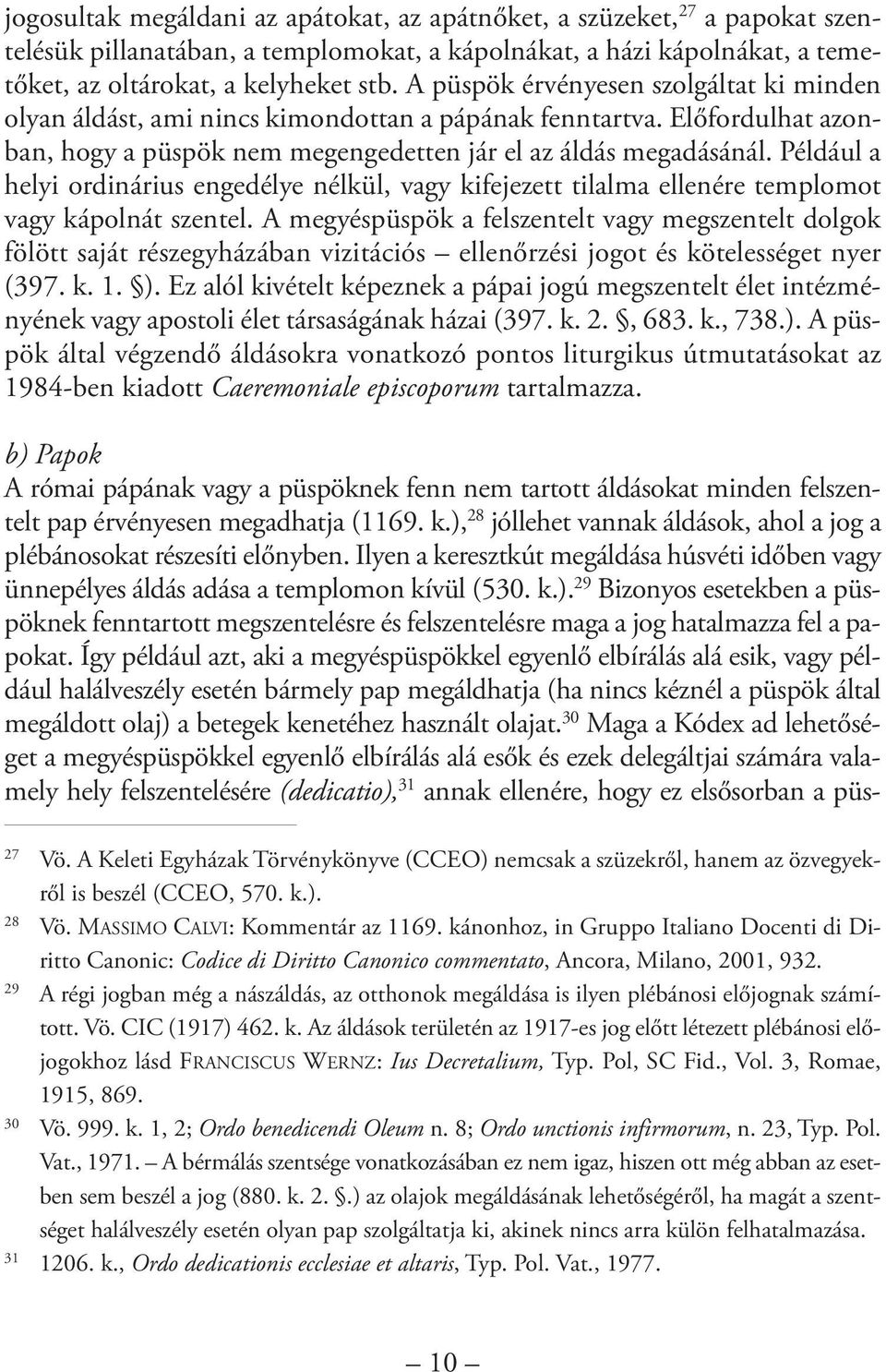 Előfordulhat azonban, hogy a püspök nem megengedetten jár el az áldás megadásánál. Például a helyi ordinárius engedélye nélkül, vagy kifejezett tilalma ellenére templomot vagy kápolnát szentel.
