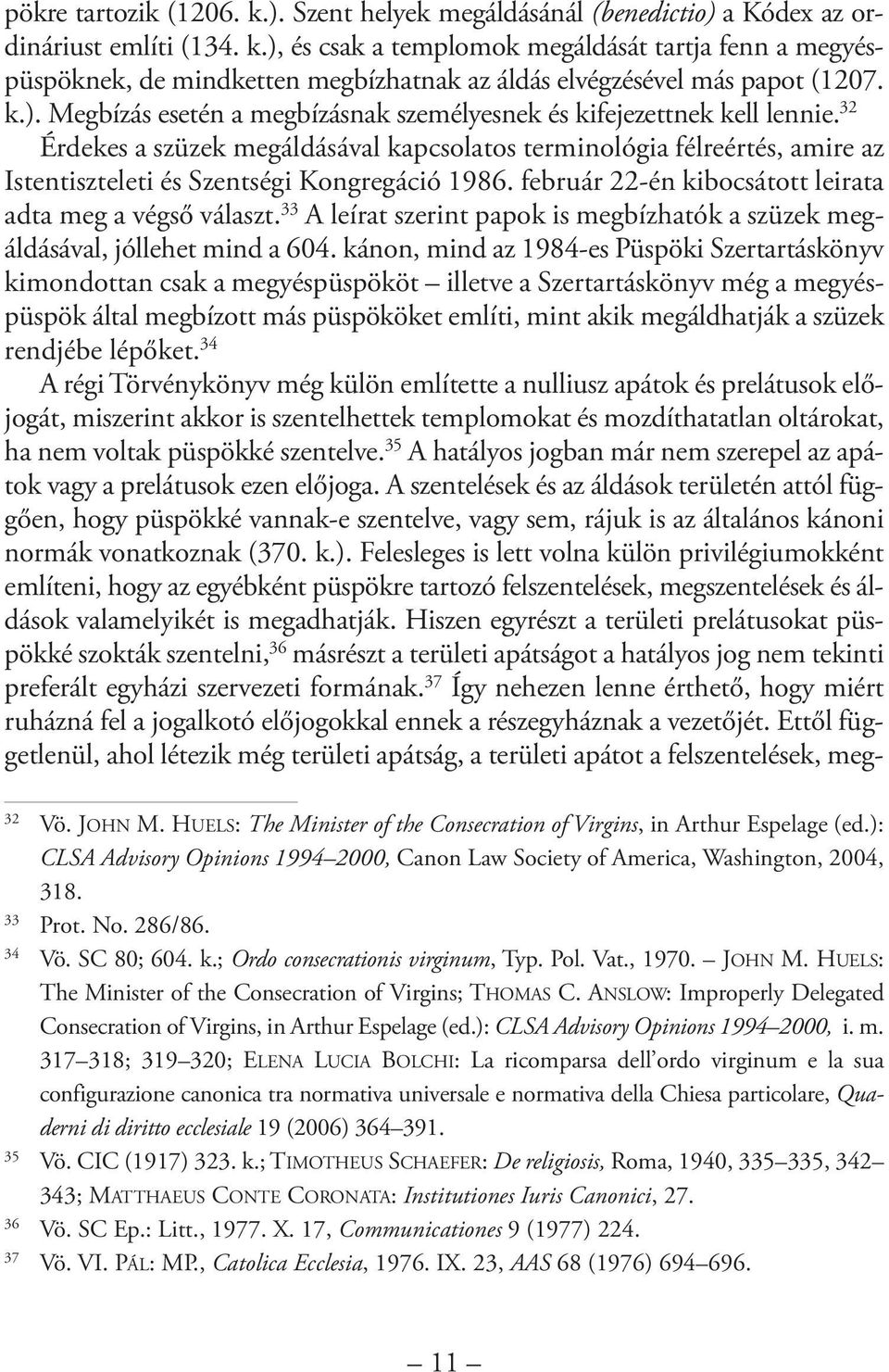 32 Érdekes a szüzek megáldásával kapcsolatos terminológia félreértés, amire az Istentiszteleti és Szentségi Kongregáció 1986. február 22-én kibocsátott leirata adta meg a végső választ.