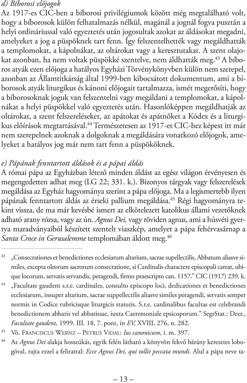 Így felszentelhették vagy megáldhatták a templomokat, a kápolnákat, az oltárokat vagy a keresztutakat. A szent olajokat azonban, ha nem voltak püspökké szentelve, nem áldhatták meg.