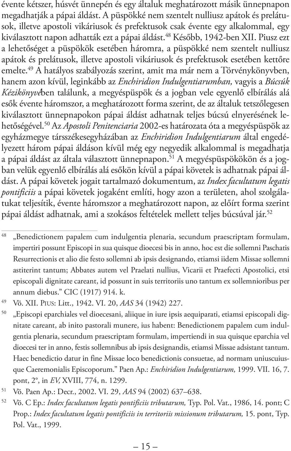 48 Később, 1942-ben XII. Piusz ezt a lehetőséget a püspökök esetében háromra, a püspökké nem szentelt nulliusz apátok és prelátusok, illetve apostoli vikáriusok és prefektusok esetében kettőre emelte.