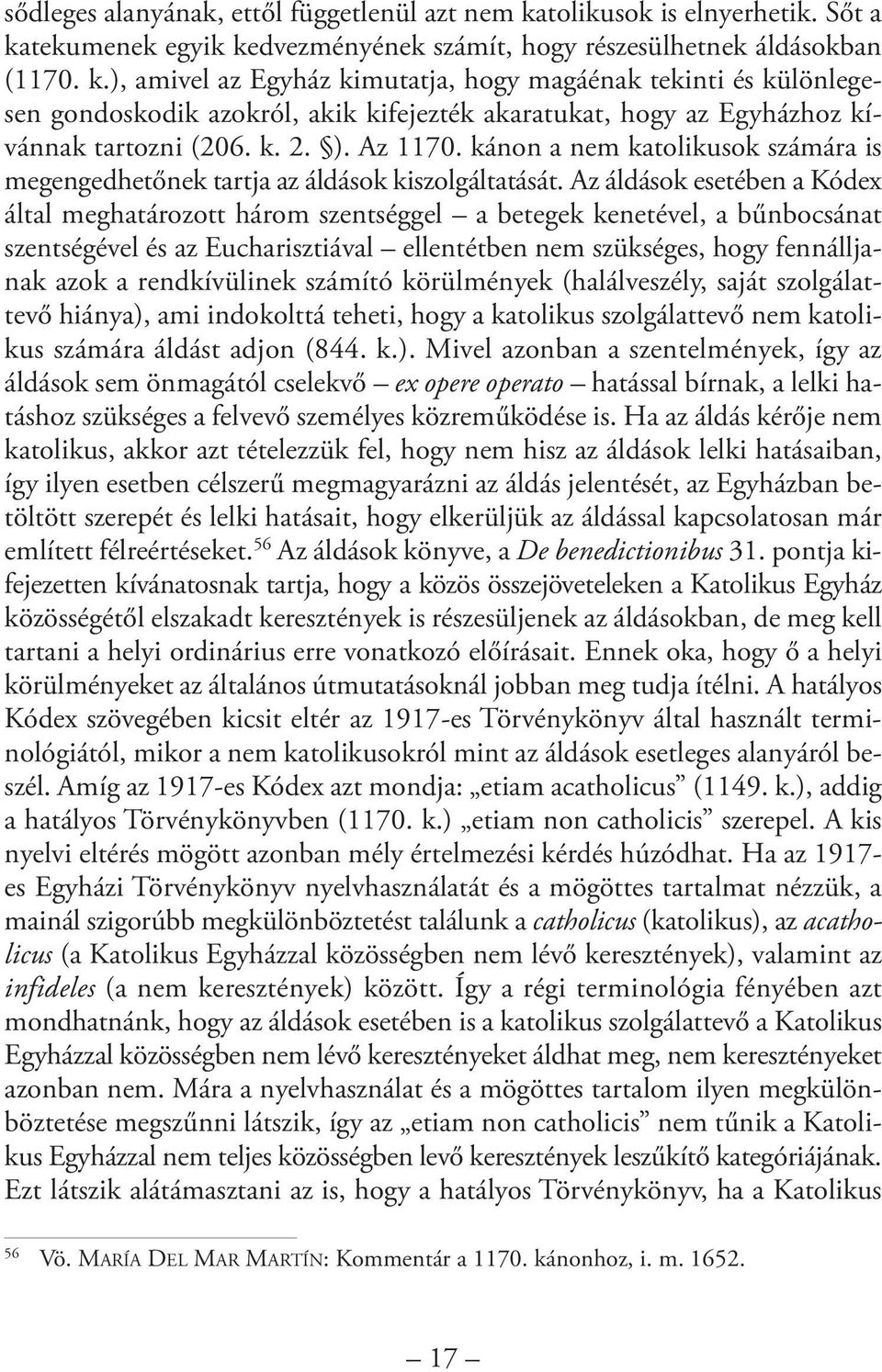 k. 2. ). Az 1170. kánon a nem katolikusok számára is megengedhetőnek tartja az áldások kiszolgáltatását.