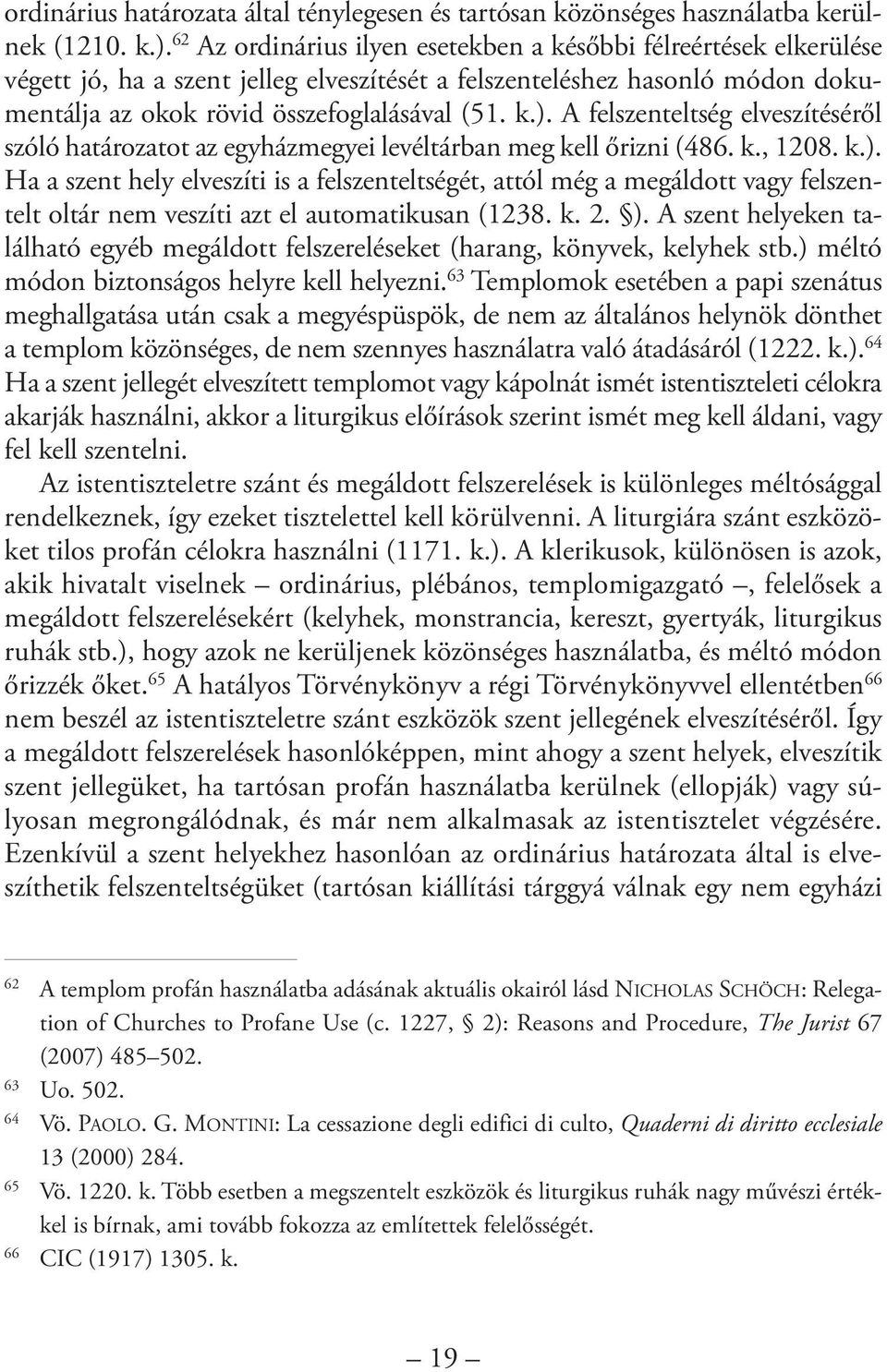 A felszenteltség elveszítéséről szóló határozatot az egyházmegyei levéltárban meg kell őrizni (486. k., 1208. k.).