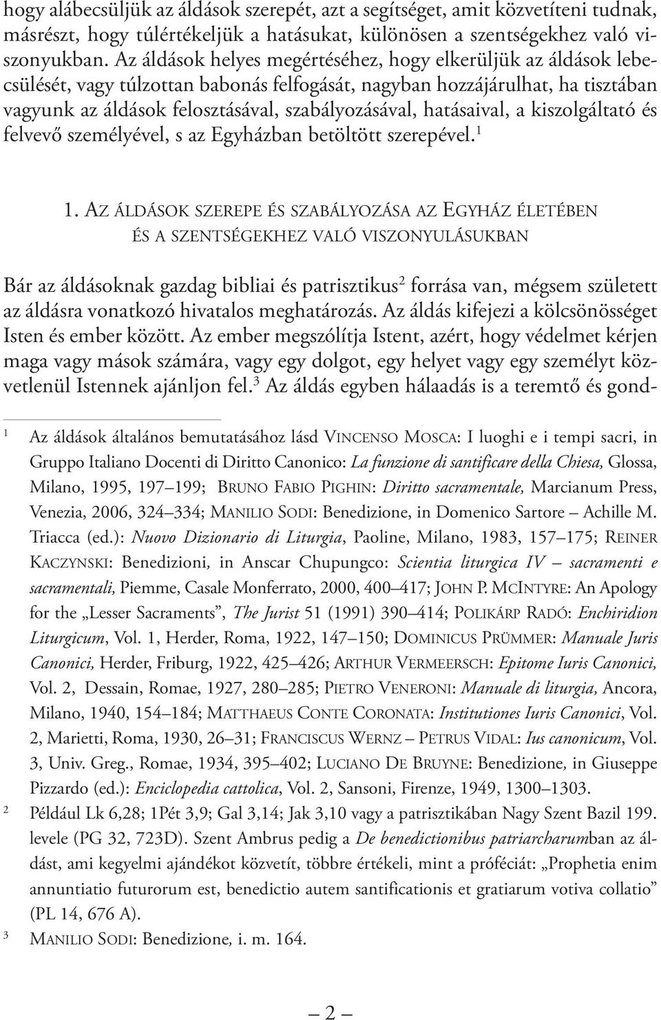 Az áldások helyes megértéséhez, hogy elkerüljük az áldások lebecsülését, vagy túlzottan babonás felfogását, nagyban hozzájárulhat, ha tisztában vagyunk az áldások felosztásával, szabályozásával,