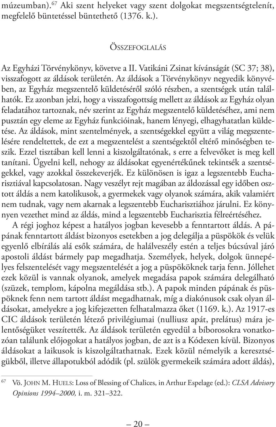 Ez azonban jelzi, hogy a visszafogottság mellett az áldások az Egyház olyan feladatához tartoznak, név szerint az Egyház megszentelő küldetéséhez, ami nem pusztán egy eleme az Egyház funkcióinak,